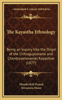 The Kayastha Ethnology: Being an Inquiry Into the Origin of the Chitraguptavansi and Chandrasenavanski Kayasthas (1877)