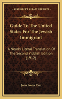 Guide To The United States For The Jewish Immigrant: A Nearly Literal Translation Of The Second Yiddish Edition (1912)