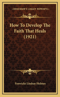 How To Develop The Faith That Heals (1921)