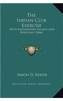 The Indian Club Exercise: With Explanatory Figures and Positions (1866)(English)