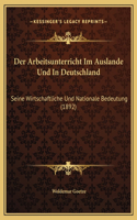Der Arbeitsunterricht Im Auslande Und In Deutschland: Seine Wirtschaftliche Und Nationale Bedeutung (1892)