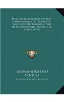 Essai Sur Les Ouvrages Physico-Mathematiques de Leonard de Vinci, Avec Des Fragmens Tires de Ses Manuscrits, Apportes de L'Italie (1797)