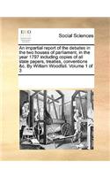 An Impartial Report of the Debates in the Two Houses of Parliament, in the Year 1797 Including Copies of All State Papers, Treaties, Conventions &C. by William Woodfall. Volume 1 of 3: (English)