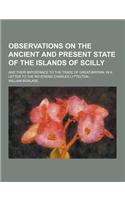 Observations on the Ancient and Present State of the Islands of Scilly; And Their Importance to the Trade of Great-Britain. in a Letter to the Reveren