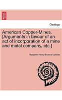 American Copper-Mines. [arguments in Favour of an Act of Incorporation of a Mine and Metal Company, Etc.]
