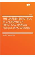 The Garden Beautiful in California; A Practical Manual for All Who Garden: (English)