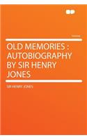 Old Memories: Autobiography by Sir Henry Jones