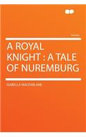 A Royal Knight: A Tale of Nuremburg