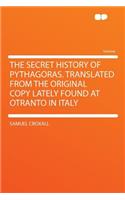 The Secret History of Pythagoras. Translated from the Original Copy Lately Found at Otranto in Italy
