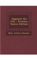 Opposite the Jail - Primary Source Edition: (English)