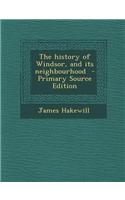 The History of Windsor, and Its Neighbourhood - Primary Source Edition