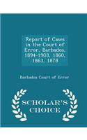 Report of Cases in the Court of Error, Barbados, 1894-1903, 1860, 1863, 1878 - Scholar's Choice Edition