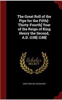 The Great Roll of the Pipe for the Fifth[-Thirty-Fourth] Year of the Reign of King Henry the Second, A.D. 1158[-1188]