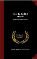 How to Build a House: An Architectural Novelette