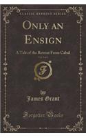 Only an Ensign, Vol. 2 of 3: A Tale of the Retreat from Cabul (Classic Reprint)(English)