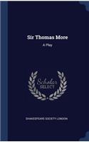 Sir Thomas More: A Play