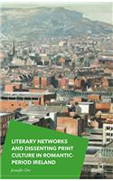 Literary Networks and Dissenting Print Culture in Romantic-Period Ireland