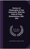 Doctors of Philosophy of Yale University, With the Titles of Their Dissertations, 1861-1915