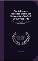 Eight Sermons Preached Before the University of Oxford, in the Year 1783: At the Lecture Founded by the Rev. John Bampton(English)