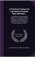 A Practical Treatise On Locomotive Engines Upon Railways ...