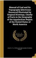 Manual of Coal and Its Topography [electronic Resource] Illustrated by Original Drawings, Chiefly of Facts in the Geography of the Appalachian Region of the United States of North America