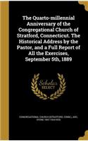 The Quarto-Millennial Anniversary of the Congregational Church of Stratford, Connecticut. the Historical Address by the Pastor, and a Full Report of All the Exercises, September 5th, 1889