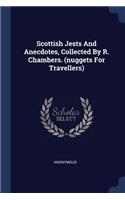 Scottish Jests And Anecdotes, Collected By R. Chambers. (nuggets For Travellers)