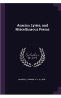 Acacian Lyrics, and Miscellaneous Poems