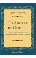 OS Amores de Camillo: Dramas Intimos Colhidos Na Biographia de Um Grande Escriptor (Classic Reprint)