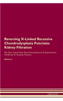 Reversing X-Linked Recessive Chondrodysplasia Punctata: Kidney Filtration The Raw Vegan Plant-Based Detoxification & Regeneration Workbook for Healing Patients. Volume 5