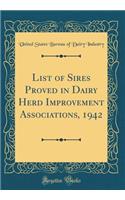 List of Sires Proved in Dairy Herd Improvement Associations, 1942 (Classic Reprint)