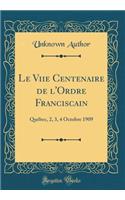 Le Viie Centenaire de l'Ordre Franciscain: QuÃ©bec, 2, 3, 4 Octobre 1909 (Classic Reprint)