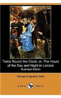 Twice Round the Clock; Or, the Hours of the Day and Night in London (Illustrated Edition) (Dodo Press)