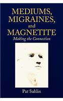 Mediums, Migraines, and Magnetite: Making the Connection