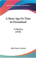 A Hour Ago or Time in Dreamland: A Mystery (1858)