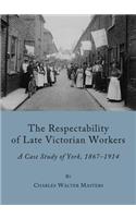 Respectability of Late Victorian Workers: A Case Study of York, 1867-1914