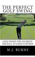 Perfect Golf Swing: Golf Swing Tips To Drive The Ball 50 Yards Further