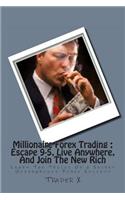 Millionaire Forex Trading: Escape 9-5, Live Anywhere, And Join The New Rich: Learn The Tricks Of a Secret Underground Forex Society