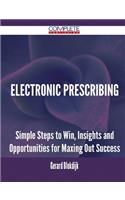 Electronic Prescribing - Simple Steps to Win, Insights and Opportunities for Maxing Out Success