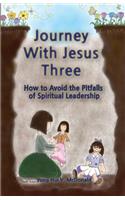 Journey With Jesus Three: How to Avoid the Pitfalls of Spiritual Leadership