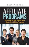 Affiliate Programs: Techniques on How to Make More Money with Affiliate Programs(English)