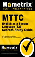MTTC English as a Second Language (126) Secrets Study Guide: MTTC Review and Practice Exam for the Michigan Test for Teacher Certification