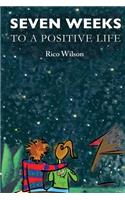 Seven Weeks to a Positive Life