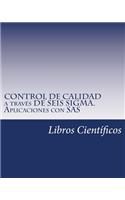 Control de Calidad a Traves de Seis SIGMA. Aplicaciones Con SAS
