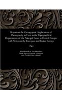 Report on the Cartographic Applications of Photography as Used in the Topographical Departments of the Principal States in Central Europe, with Notes on the European and Indian Surveys