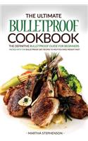 The Ultimate Bulletproof Cookbook: The Definitive Bulletproof Guide for Beginners Packed with the Bulletproof Diet Recipes to Help You Shed Weight Fast!