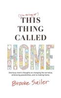 (I'm failing at) This Thing Called Home: One busy mom's thoughts on changing the narrative, embracing possibilities and remaking home(English)