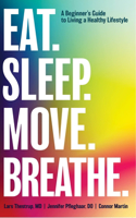 Eat. Sleep. Move. Breathe: The Beginner's Guide to Living a Healthy Lifestyle