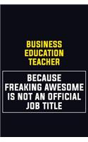 Business Education Teacher Because Freaking Awesome Is Not An Official Job Title: Motivational Career Pride Quote 6x9 Blank Lined Job Inspirational Notebook Journal