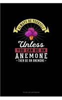 Always Be Yourself Unless You Can Be An Anemone Then Be An Anemone: To Do List Notebook